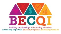 BECQI, BUILDING RELATIONSHIPS, ELIMINATING MISTAKES, CONTROLLING EXPENSES·QUALITY PROGRAMS·INCREASING REVENUE