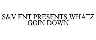 S&V.ENT PRESENTS WHATZ GOIN DOWN