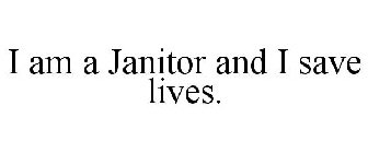 I AM A JANITOR AND I SAVE LIVES.