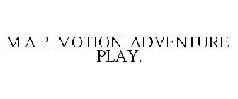 M.A.P. MOTION. ADVENTURE. PLAY.
