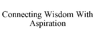 CONNECTING WISDOM WITH ASPIRATION