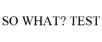 SO WHAT? TEST