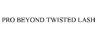 PRO BEYOND TWISTED LASH