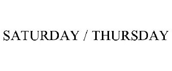 SATURDAY / THURSDAY