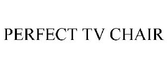 PERFECT TV CHAIR
