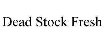 DEAD STOCK FRESH