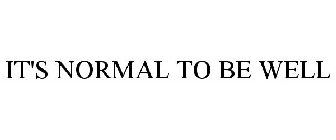 IT'S NORMAL TO BE WELL