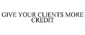 GIVE YOUR CLIENTS MORE CREDIT