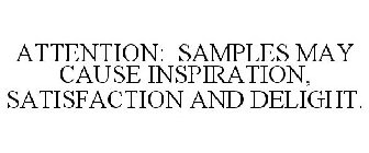 ATTENTION: SAMPLES MAY CAUSE INSPIRATION, SATISFACTION AND DELIGHT.