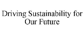 DRIVING SUSTAINABILITY FOR OUR FUTURE