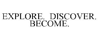 EXPLORE. DISCOVER. BECOME.