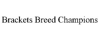 BRACKETS BREED CHAMPIONS