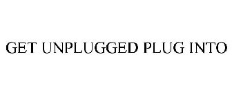 GET UNPLUGGED PLUG INTO