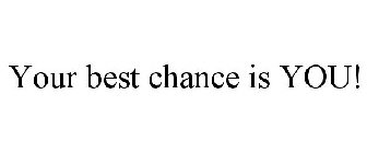 YOUR BEST CHANCE IS YOU!