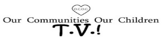 O.C.O.C. OUR COMMUNITIES OUR CHILDREN T.V.!