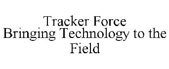 TRACKER FORCE BRINGING TECHNOLOGY TO THE FIELD