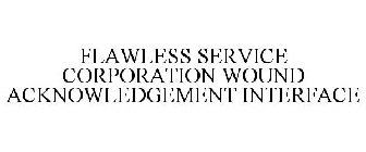 FLAWLESS SERVICE CORPORATION WOUND ACKNOWLEDGEMENT INTERFACE