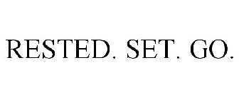 RESTED. SET. GO.