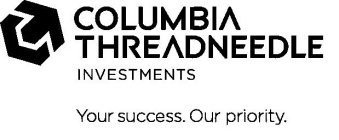 COLUMBIA THREADNEEDLE INVESTMENTS YOUR SUCCESS. OUR PRIORITY