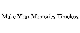 MAKE YOUR MEMORIES TIMELESS