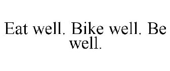 EAT WELL. BIKE WELL. BE WELL.