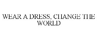 WEAR A DRESS. CHANGE THE WORLD.