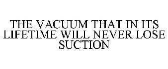 THE VACUUM THAT IN ITS LIFETIME WILL NEVER LOSE SUCTION