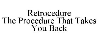 RETROCEDURE THE PROCEDURE THAT TAKES YOU BACK