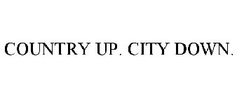 COUNTRY UP. CITY DOWN.