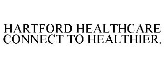 HARTFORD HEALTHCARE CONNECT TO HEALTHIER.