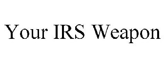 YOUR IRS WEAPON