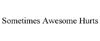 SOMETIMES AWESOME HURTS