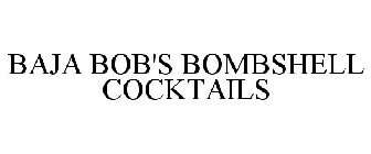 BAJA BOB'S BOMBSHELL COCKTAILS