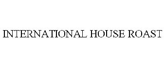 INTERNATIONAL HOUSE ROAST