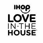 IHOP LOVE IN · THE HOUSE