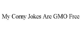 MY CORNY JOKES ARE GMO FREE