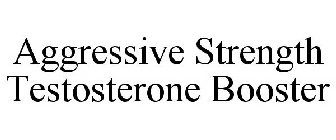 AGGRESSIVE STRENGTH TESTOSTERONE BOOSTER