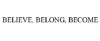 BELIEVE, BELONG, BECOME