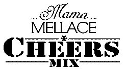 MAMA MELLACE CHEERS MIX