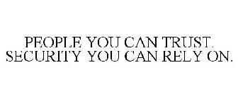 PEOPLE YOU CAN TRUST. SECURITY YOU CAN RELY ON.