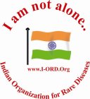 I AM NOT ALONE.. INDIAN ORGANIZATION FOR RARE DISEASES WWW.I-ORD.ORG