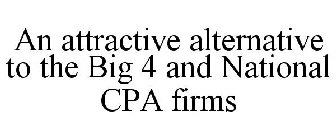 AN ATTRACTIVE ALTERNATIVE TO THE BIG 4 AND NATIONAL CPA FIRMS