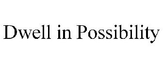 DWELL IN POSSIBILITY
