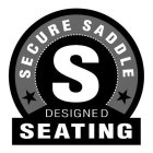 S SECURE SADDLE DESIGNED SEATING
