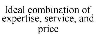 IDEAL COMBINATION OF EXPERTISE, SERVICE, AND PRICE