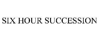 SIX HOUR SUCCESSION