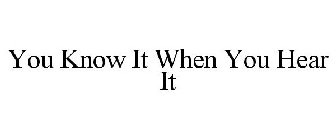 YOU KNOW IT WHEN YOU HEAR IT