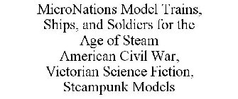 MICRONATIONS MODEL TRAINS, SHIPS, AND SOLDIERS FOR THE AGE OF STEAM AMERICAN CIVIL WAR, VICTORIAN SCIENCE FICTION, STEAMPUNK MODELS