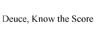 DEUCE KNOW THE SCORE
