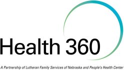 HEALTH 360 A PARTNERSHIP OF LUTHERAN FAMILY SERVICES OF NEBRASKA AND PEOPLE'S HEALTH CENTER